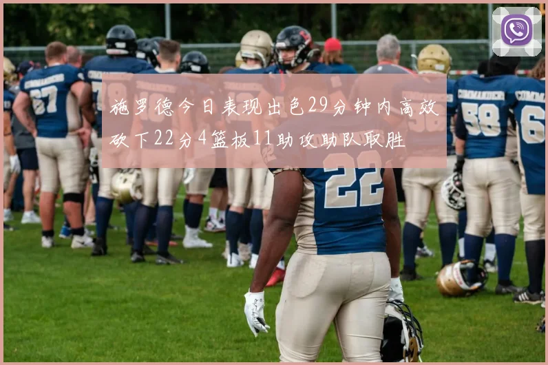 施罗德今日表现出色29分钟内高效砍下22分4篮板11助攻助队取胜